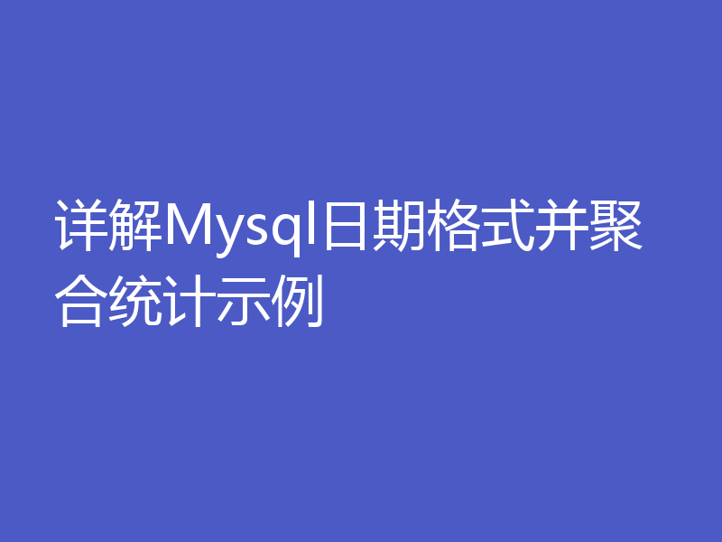 详解Mysql日期格式并聚合统计示例