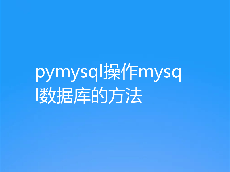 pymysql操作mysql数据库的方法