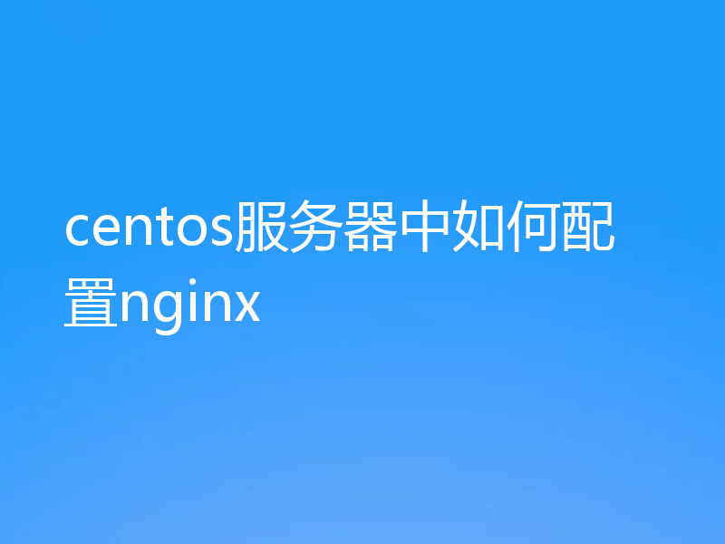 centos服务器中如何配置nginx