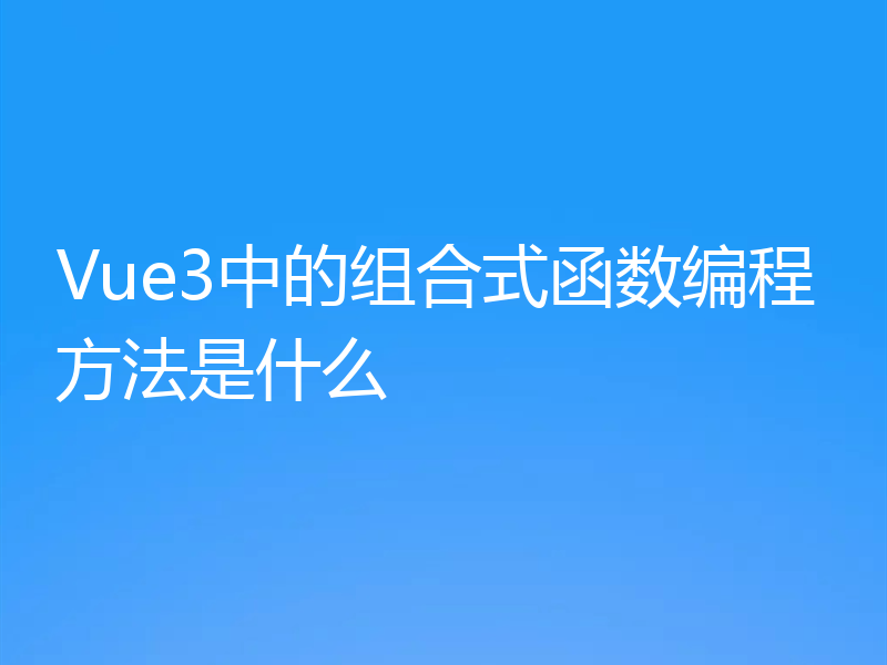 Vue3中的组合式函数编程方法是什么