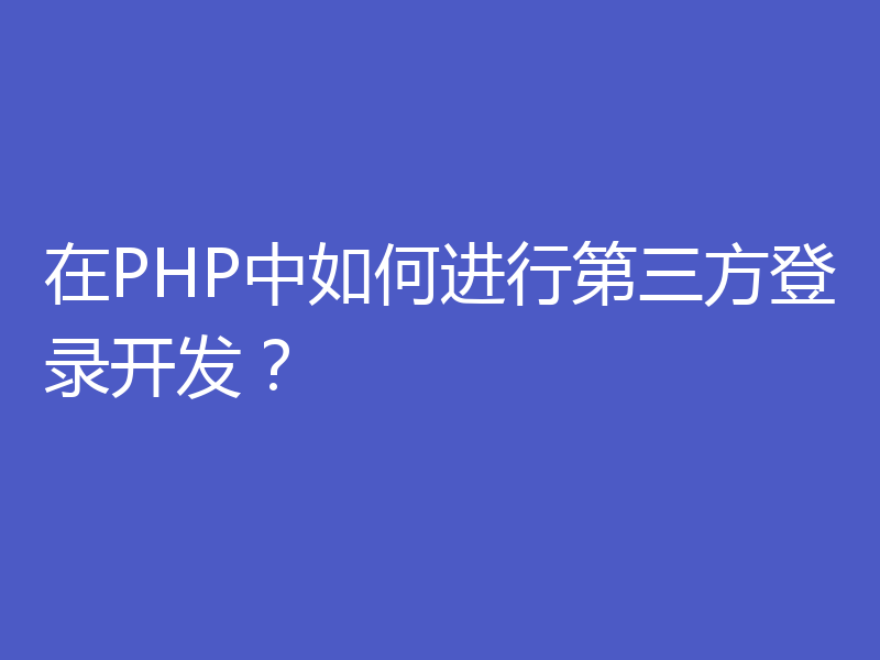 在PHP中如何进行第三方登录开发？