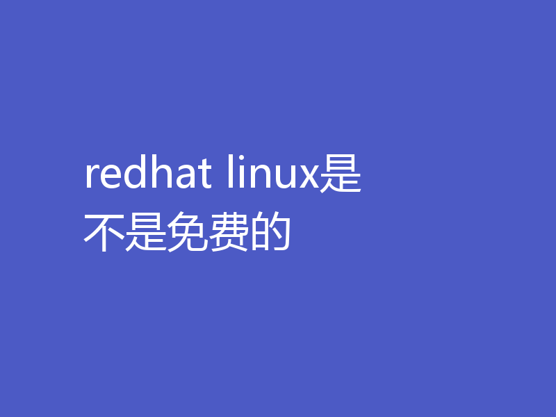 redhat linux是不是免费的