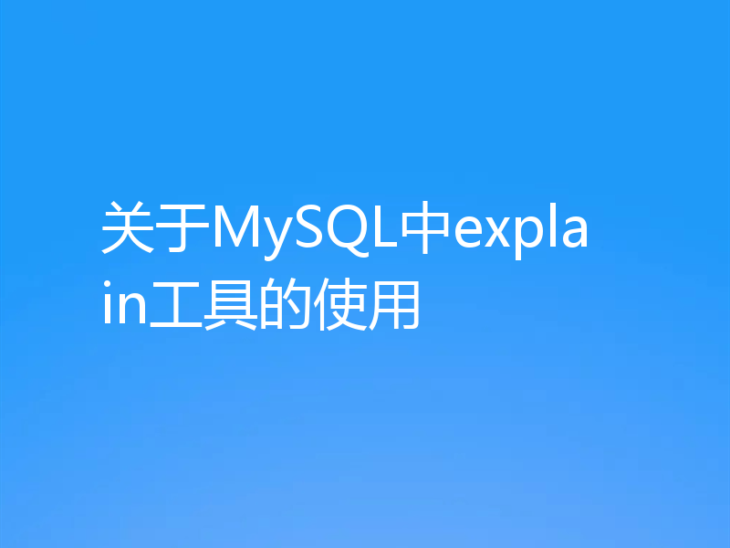 关于MySQL中explain工具的使用