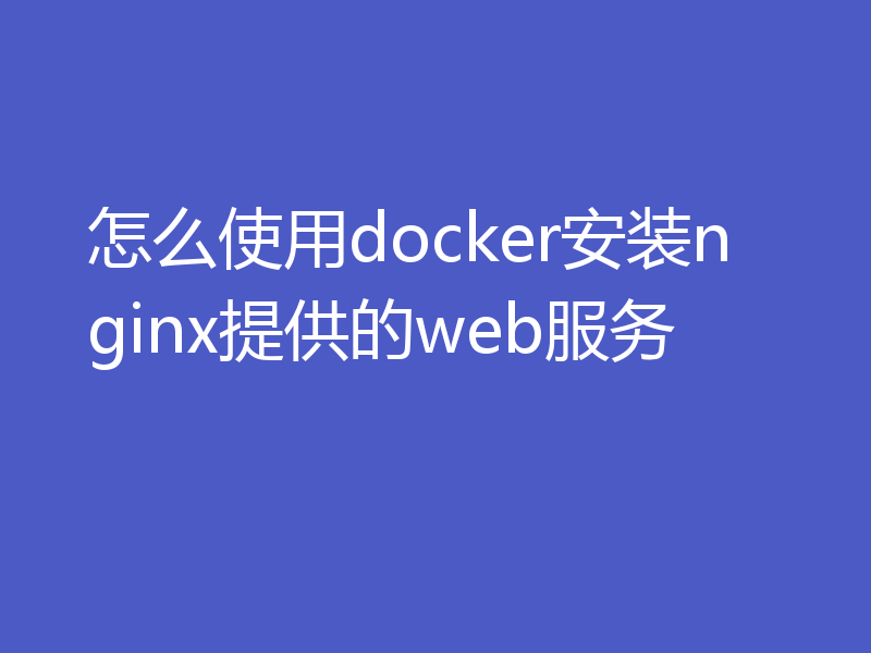 怎么使用docker安装nginx提供的web服务