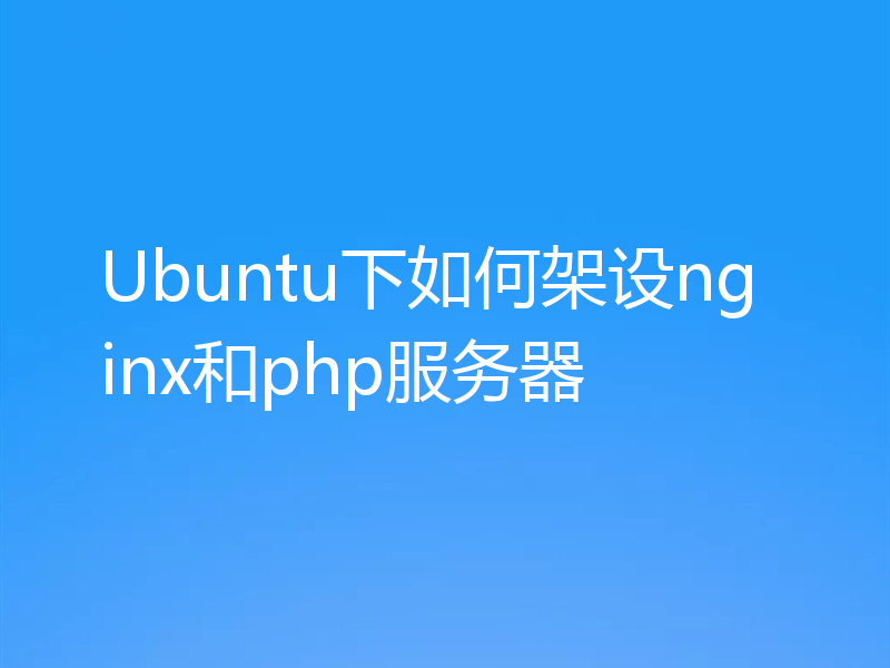 Ubuntu下如何架设nginx和php服务器