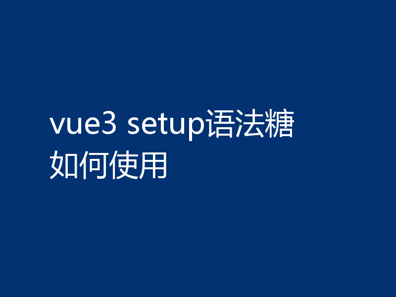 vue3 setup语法糖如何使用