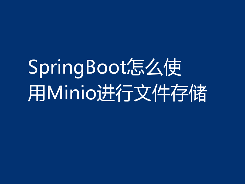 SpringBoot怎么使用Minio进行文件存储