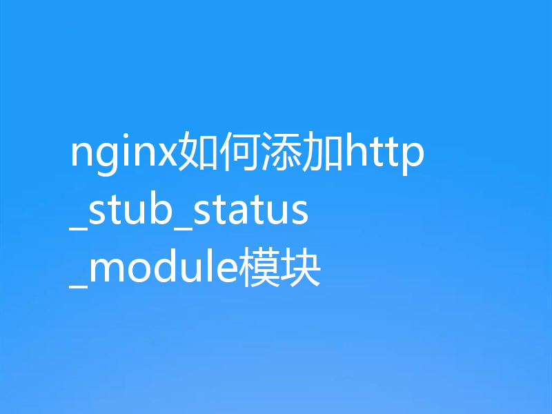 nginx如何添加http_stub_status_module模块