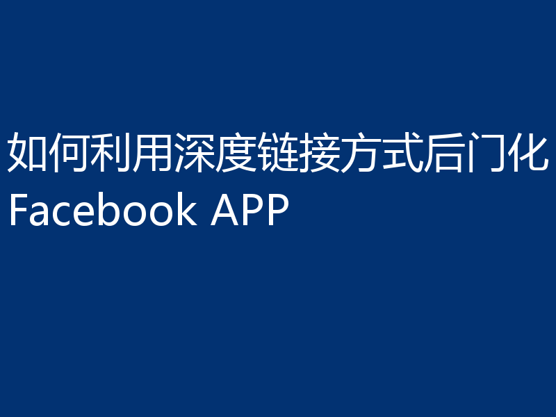 如何利用深度链接方式后门化Facebook APP