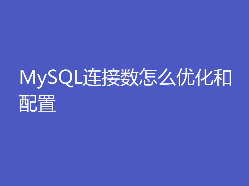 MySQL连接数怎么优化和配置