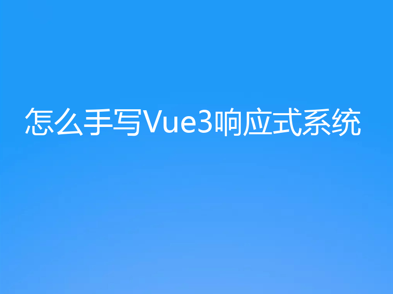 怎么手写Vue3响应式系统