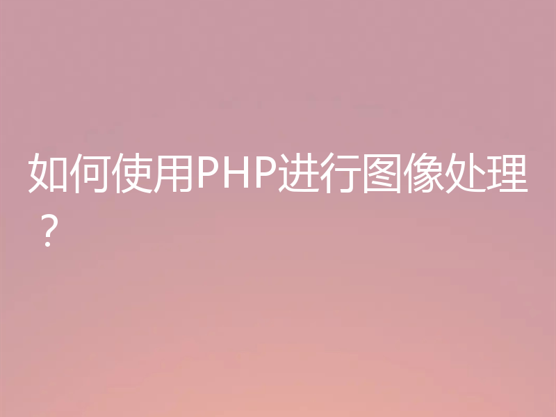 如何使用PHP进行图像处理？