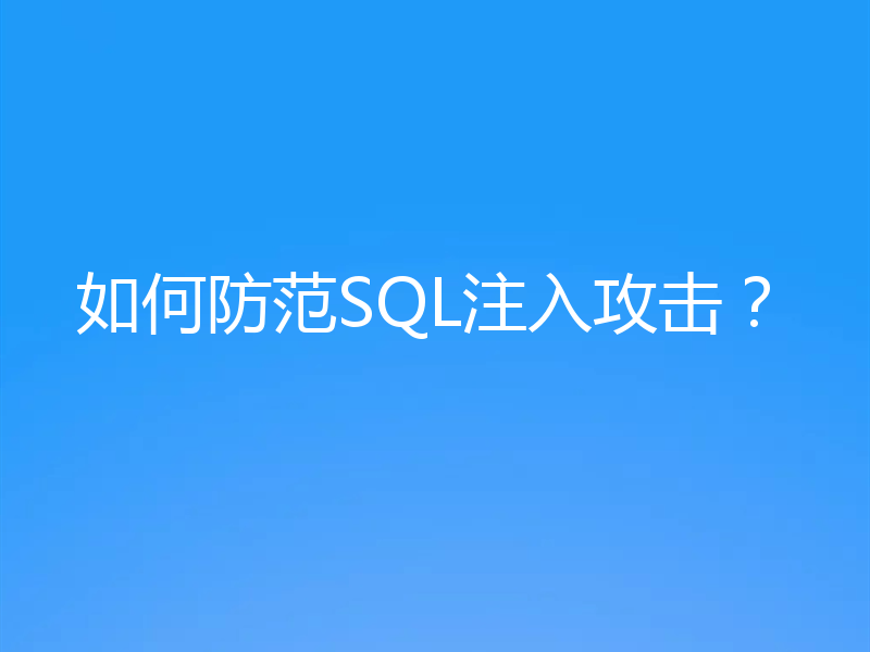 如何防范SQL注入攻击？