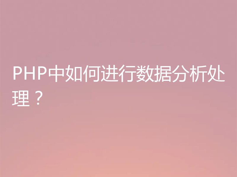 PHP中如何进行数据分析处理？