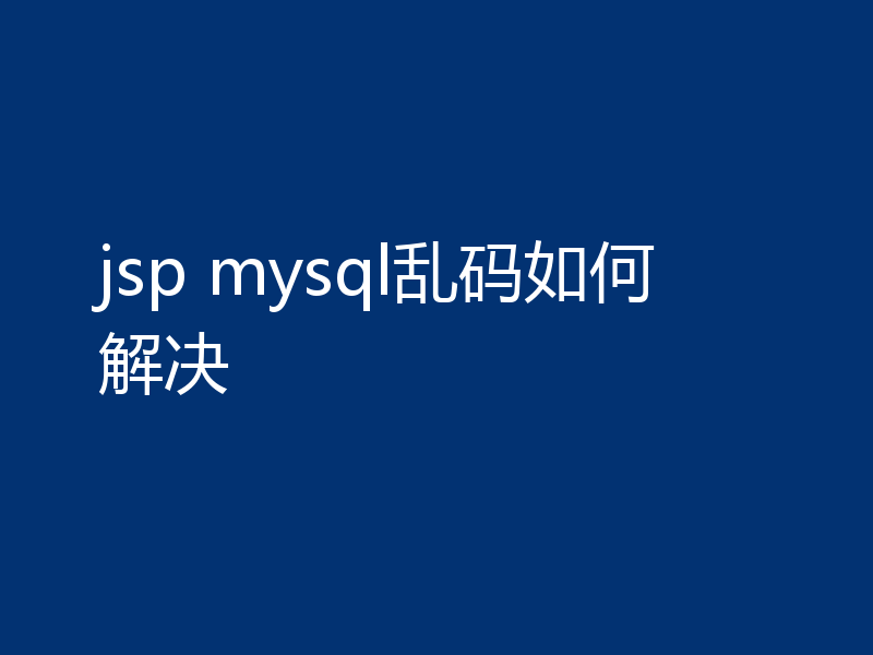 jsp mysql乱码如何解决