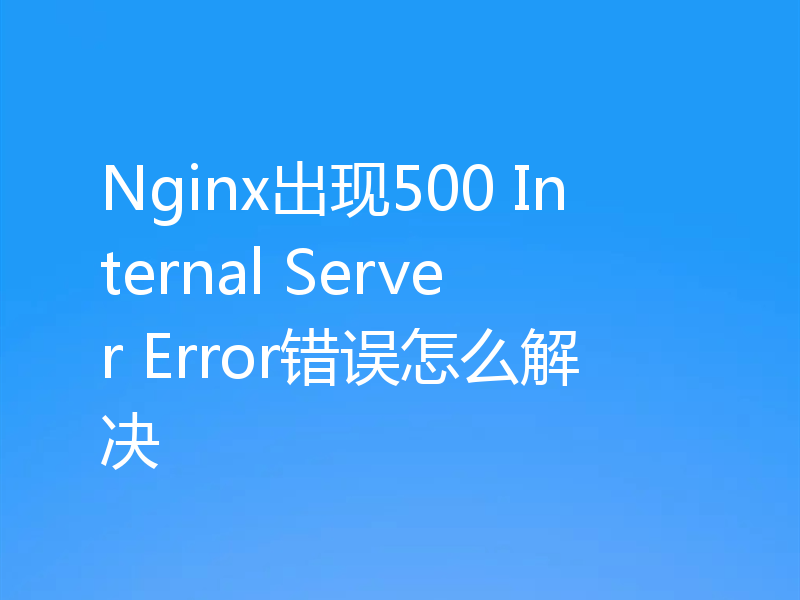 Nginx出现500 Internal Server Error错误怎么解决