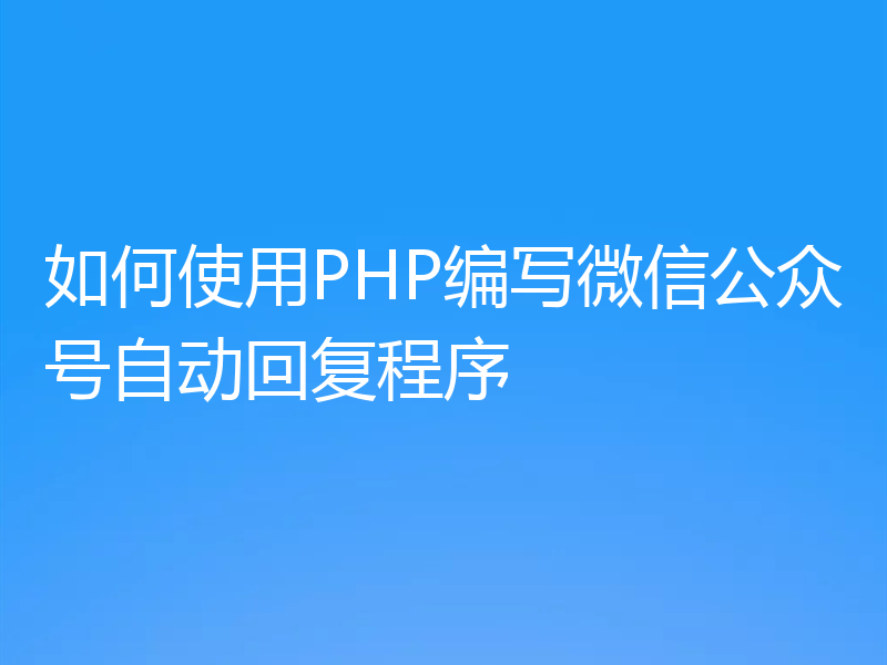 如何使用PHP编写微信公众号自动回复程序