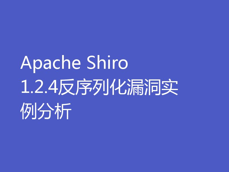 Apache Shiro 1.2.4反序列化漏洞实例分析