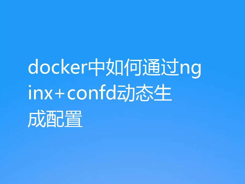 docker中如何通过nginx+confd动态生成配置