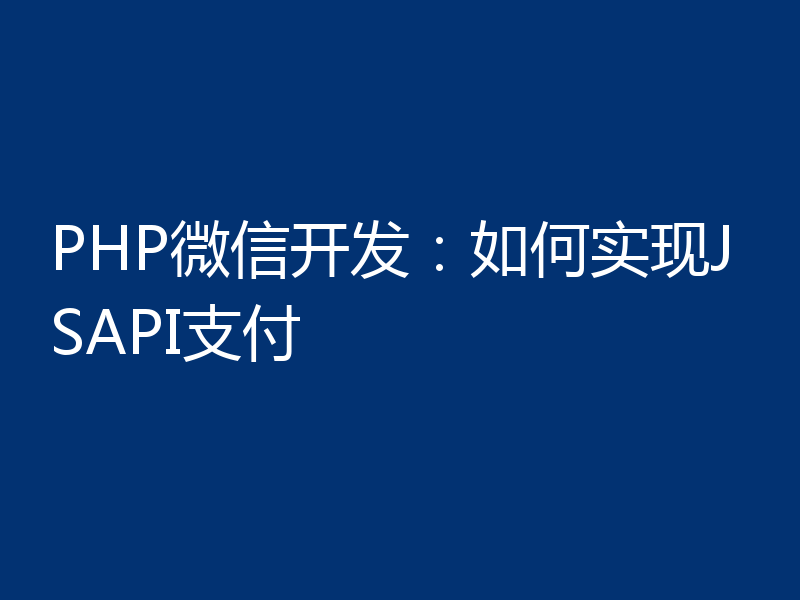 PHP微信开发：如何实现JSAPI支付