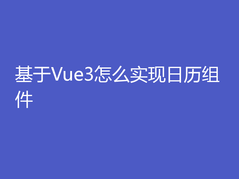 基于Vue3怎么实现日历组件