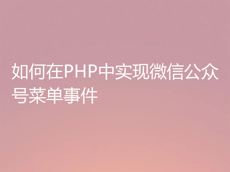 如何在PHP中实现微信公众号菜单事件