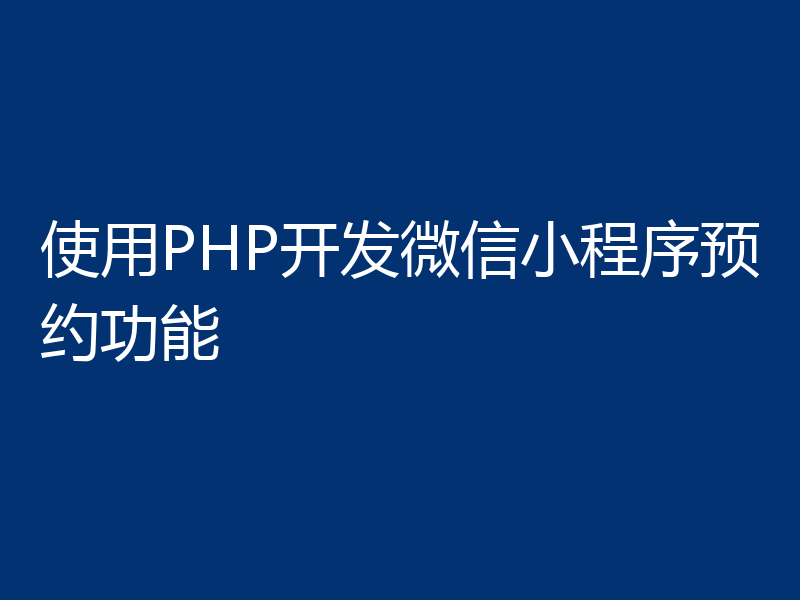 使用PHP开发微信小程序预约功能