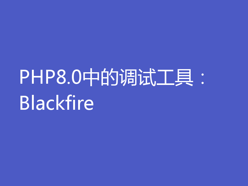 PHP8.0中的调试工具：Blackfire