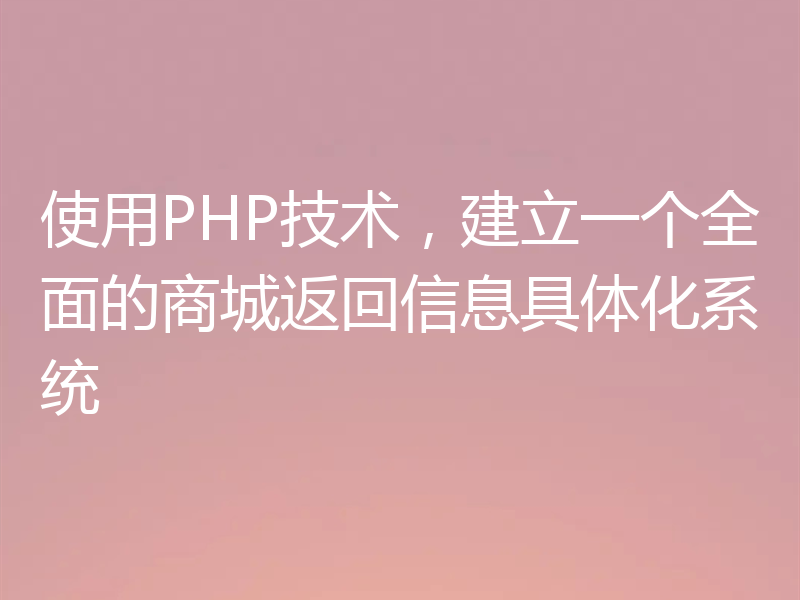 使用PHP技术，建立一个全面的商城返回信息具体化系统