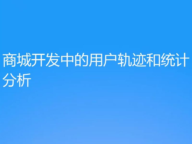 商城开发中的用户轨迹和统计分析