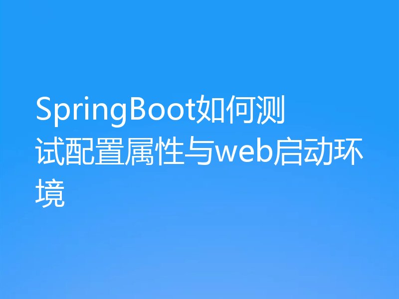 SpringBoot如何测试配置属性与web启动环境