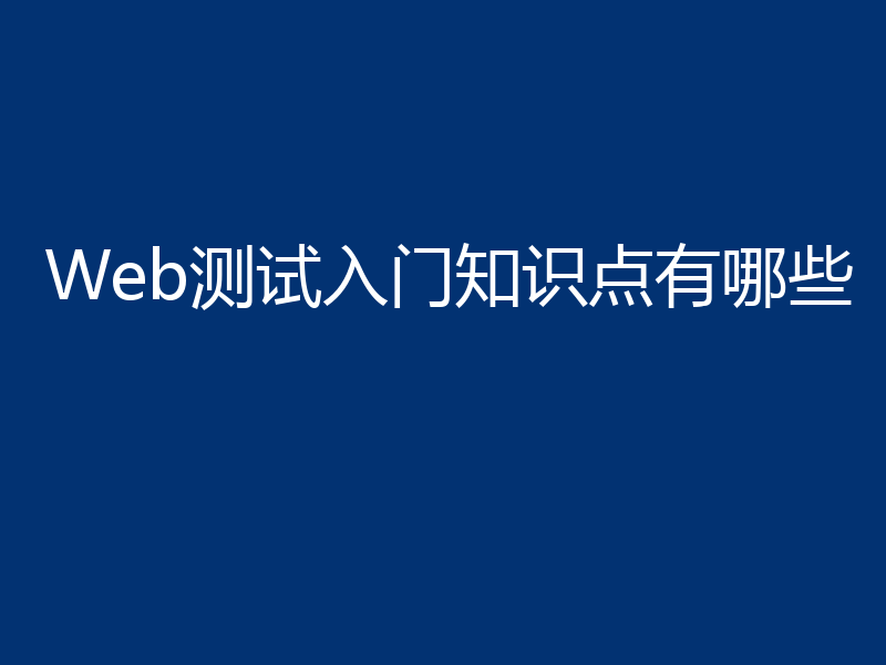 Web测试入门知识点有哪些