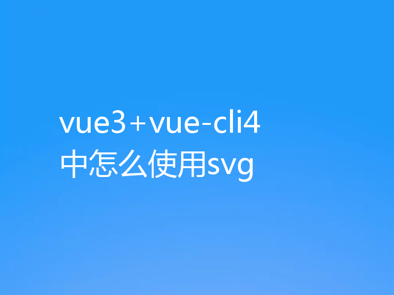 vue3+vue-cli4中怎么使用svg