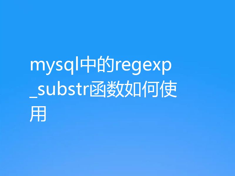 mysql中的regexp_substr函数如何使用