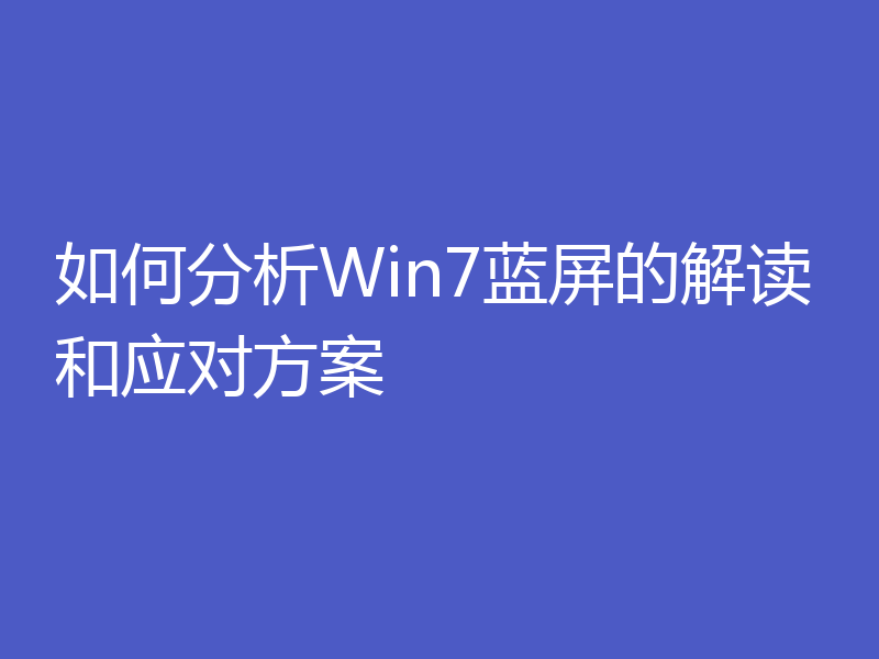 如何分析Win7蓝屏的解读和应对方案