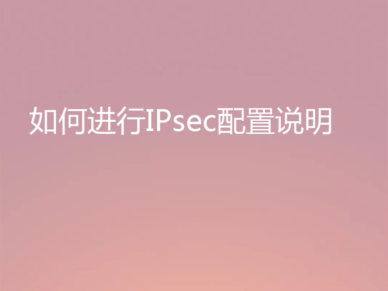 如何进行IPsec配置说明