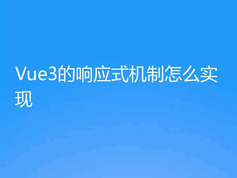 Vue3的响应式机制怎么实现