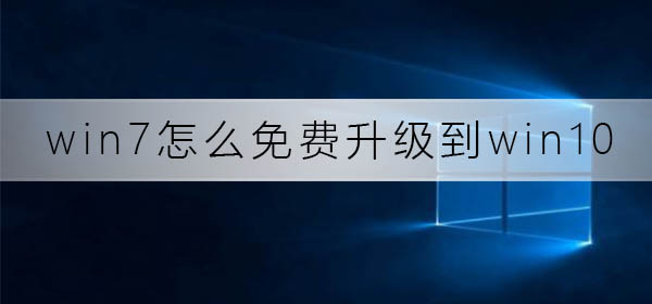 win7怎么免费升级到win10系统