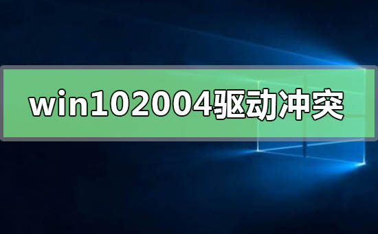 win10最新版本2004驱动冲突怎么解决