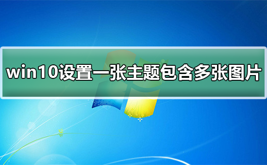 win10如何设置一个包含多个图片的主题