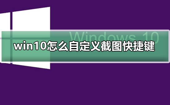 如何设置自定义的 win10 截图快捷键