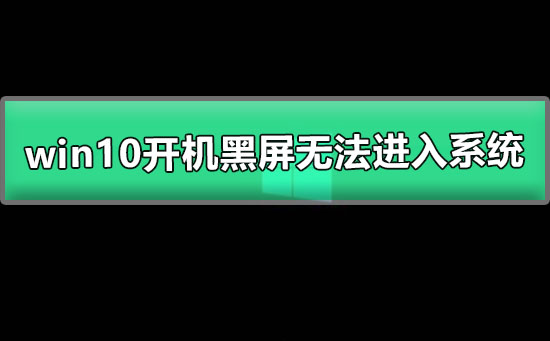 win10开机黑屏无法进入系统