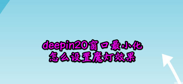 如何设置deepin20窗口最小化的魔灯效果？