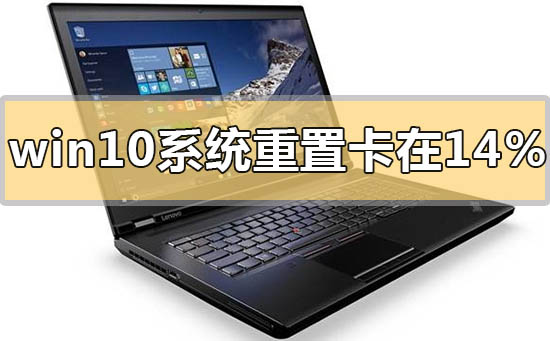 win10系统重置卡在14%怎么解决