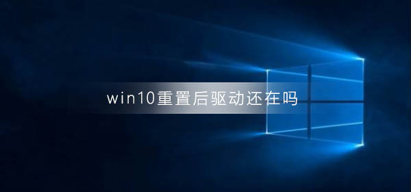 win10重置后驱动还在吗