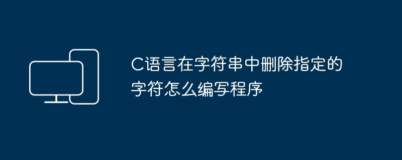 C语言在字符串中删除指定的字符怎么编写程序