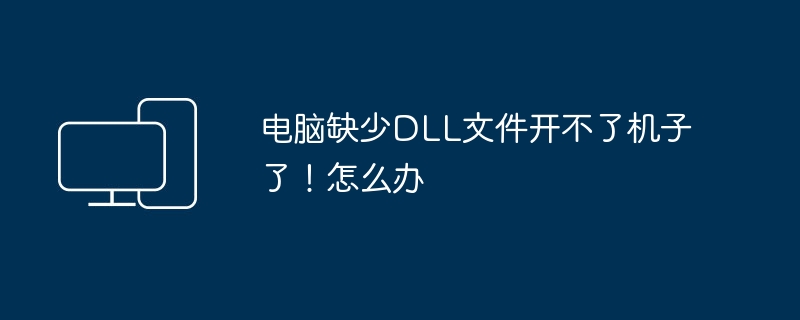 电脑缺少DLL文件开不了机子了！怎么办