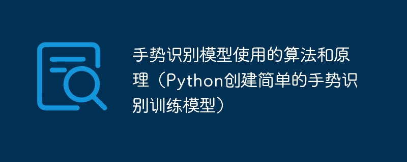 手势识别模型使用的算法和原理（Python创建简单的手势识别训练模型）