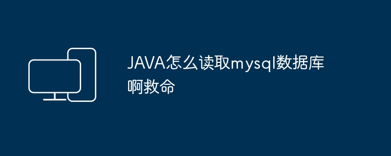 JAVA怎么读取mysql数据库啊救命