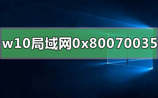 win10局域网共享错误0x80070035怎么解决